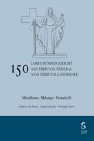 150 anni Tribunale federale / 150 ans Tribunal fédéral / 150 Jahre Bundesgericht: Miscellanea / Mélanges / Festschrift