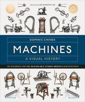 Machines: A Visual History: 100 Machines and the Remarkable Stories Behind Each Invention