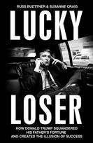 Lucky Loser: How Donald Trump Squandered His Fathers Fortune and Created the Illusion of Success