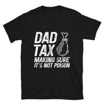 Dad Tax Making Sure It's Not Poison Funny Father's Day Unisex T- Shirt S