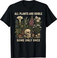 All Plants are Edible Some Only Once Funny T- Shirt 2 S