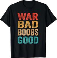 War Bad Boobs Good Funny Sarcastic Saying Gifts Men Women Gift Unisex T- Shirt 2XL