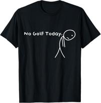 No Golf Today Funny Sad Stickman Golfer golfers men women T-Shirt Mens Womens Tees Top S