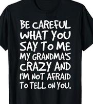 Be Careful what you say to Grandma... Funny T Shirt Mens Womens Tees Top tee Love S