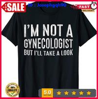 2025/Mens I'm Not A Gynecologist But I'll Take A Look T-Shirt T-Shirt S-5XL Unisex T-Shirt XXXL