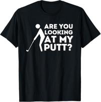Are You Looking At My Putt - Golfing Lover and Golf Gift T-Shirt Mens Womens Tees Top 4XL