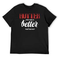Hotter Than Your Ex Better Than Your Next T-Shirt Custom Shirt Anime Clothes Man Clothes Outfits for Men S įvairiaspalvis
