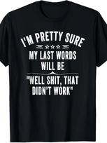 NEW LIMITED Funny Saying I'm Pretty Sure My Last Words Will Be Tee T Shirt S 3XLSame Style 2026 Summer Shirt Sleeved Printed T Shirt 180G S įvairiaspalvis