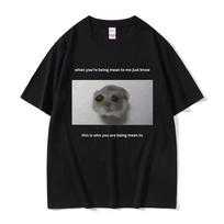 Sad Hamster When You're Mean To Me Funny Meme T-Shirts Men Cute O-Neck Clothing T-shirt Casual 100% Cotton Oversized Tees S įvairiaspalvis