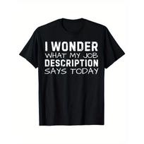 European Sizes Funny Saying Wonder What My Job Description Says Today Gag T-Shirt, Men'S and women'S Four Seasons S įvairiaspalvis