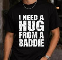 Funny I Need a Hug from a Baddie T-Shirt, Viral Meme Humor Shirt, 4XL