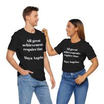 All great achievements require time. Maya Angelou QUOTE 3XL