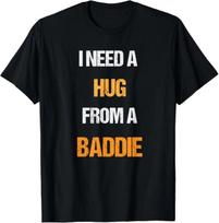 I need a huge from a baddie - Funny T-Shirt 2XL