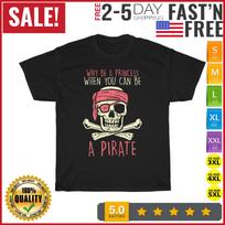 Why Be A Princess Be A Pirate Halloween Girls Birthday Party T Shirt Mens Womens Tees Top Men Women 2XL