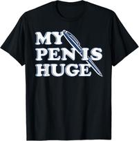Funny My Pen IS Huge Offensive Sarcastic Humor T-Shirt Mens Womens Tees Top 3XL