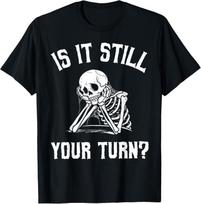 Is It Still Your Turn Funny Skeleton Waiting Quote T-Shirt Mens Womens Tees Top XL