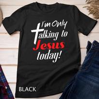 I'm Only Talking To Jesus Today Inspired Christian T-Shirt Mens Womens Tees Top Unisex T-Shirt Mens Womens Tees Top L