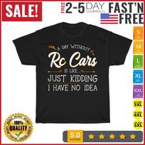A Day Without RC Cars Radio Controlled Remote Vehicles Toys T Shirt Mens Womens Tees Top Men Women 3XL