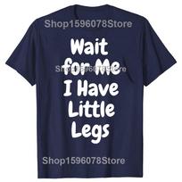 Funny Wait for Me I Have Little Legs Family Humor TShirt Y2k Humor Letters Printed Tee Novelty Gift Short Sleeve Cotton S