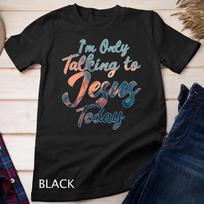 I'm Only Talking To Jesus Today Inspired Christian Gift T-Shirt Mens Womens Tees Top Unisex T-Shirt Mens Womens Tees Top 2XL