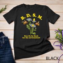 BDSM Bees Do So Much For The Environment T-Shirt Mens Womens Tees Top Unisex T-Shirt Mens Womens Tees Top 4XL