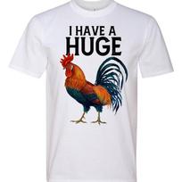 I have a Huge Cock Rooster Adult Humor Funny White Graphic Tee Shirt T Shirt S įvairiaspalvis