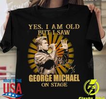 Yes I Am Old But I Saw George Michael On Stage Signature All size Shirt D783 Unisex T-Shirt M