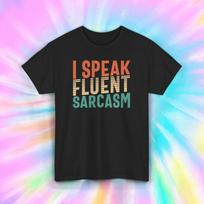 I Speak Fluent Sarcasm Shirt | Funny Quote Tee | Humor Gift | Witty Sarcasm 2XL