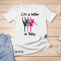 Life Is Better In Tutus Quote Ballerina Dancer Girls Gift Unisex T-Shirt Mens Womens Tees Top S