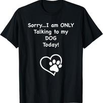 I_m Only Talking to my Dog Today Lover T Shirt S įvairiaspalvis