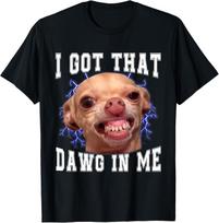 Chihuahua Meme I Got That Dawg In Me Humor Funny Dog Gifts  unisex T-Shirt Mens Womens Tees Top S
