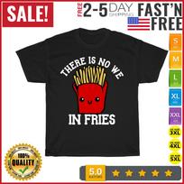 There Is No We In Fries French Fry Day Fast Food Day Vintage T Shirt Mens Womens Tees Top Men Women S