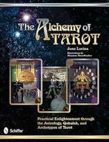 The Alchemy of Tarot: Practical Enlightenment Through the Astrology, Qabalah, & Archetypes of Tarot