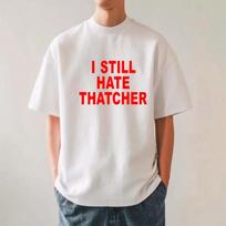 I Still Hate Thatcher T-Shirt, Retro Uk Politics British Social Justice Gift Tee XL