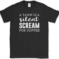 A Yawn Is A Silent Scream For Coffee T-Shirt Mens Womens Tees Top Funny Caffeine Humor Tee S