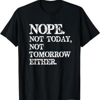 Nope Not Today Tomorrow Humorous funny shirt T S įvairiaspalvis