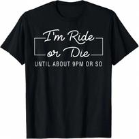 I'm Ride Or Die Until About 9pm Or So T-Shirt S įvairiaspalvis