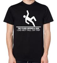 The Floor Needed A Hug I Did Not Fall Or Trip T-Shirt Men Women Unisex Top S įvairiaspalvis