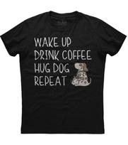 Wake Up Drink Coffee Hug Dog Repeat Funny Dog Lovers Phrase TShirt Summer Cotton ONeck Short Sleeve Unisexs T Shirt New S3XL S