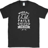 When All Else Fails Hug The Dog T-Shirt Mens Womens Tees Top Funny Humor Novelty Tee L