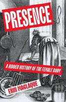 Presence: A Hidden History of the Female Body