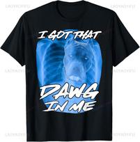 I Got That Dawg in Me Xray Pitbull Ironic Meme Viral Quote TShirt Graphic T Shirts Unisexs Clothing Tops Camisas Streetwear S