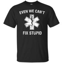 Even We Cant Fix Stupid Funny EMT Medic Paramedic TShirt 100 Cotton ONeck Summer Short Sleeve Casual Unisexs Tshirt Size S3XL S