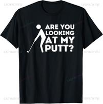 Are You Looking At My Putt  Golfing Lover  Golf Gift TShirt Unisex Summer Streetwear Tops Funny Shirt Camiseta Hombre S