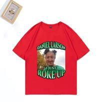 Daniel Larson I Just Roke Up Funny TShirt 2025 Meme Joke Unisexs Gift T Shirt plus size tops short sleeve Casual Cotton T Shirts S