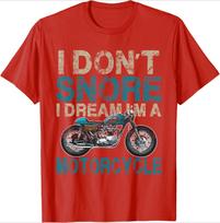 Funny Biker Shirt I Dont SnoreI Dream Im a Motorcycle design100 cotton Oneck short sleeve casual printed Unisexs Tshirt S