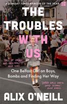The Troubles with Us: One Belfast Girl on Boys, Bombs and Finding Her Way