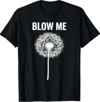 Dandelion Blow Me, Funny, Jokes, Sarcastic Sayings T-Shirt XL