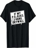 If My P O Asks I Hang Drywall Funny Hilarious T-Shirt T-Shirt S įvairiaspalvis