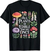 All Plants are Edible Some Only Once Funny Gardening Plant T-Shirt S